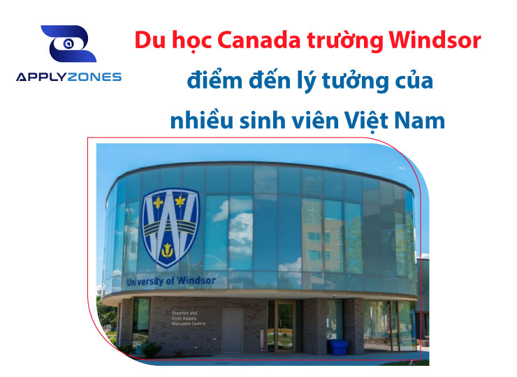 Du học Canada trường Windsor - điểm đến lý tưởng của nhiều sinh viên Việt Nam
