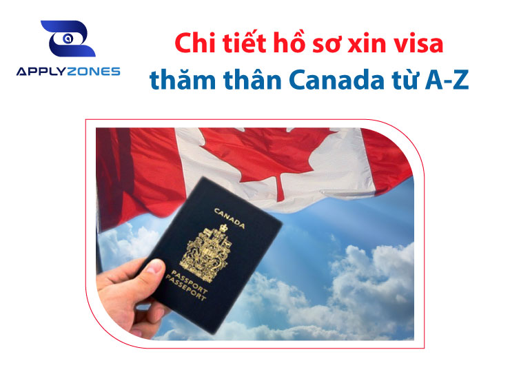Chi tiết hồ sơ xin visa thăm thân Canada 2022 từ A-Z