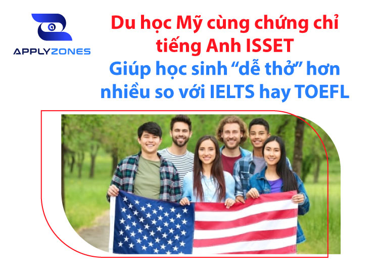 Du học Mỹ cùng chứng chỉ tiếng Anh ISSET: Giúp học sinh “dễ thở” hơn nhiều so với IELTS hay TOEFL.